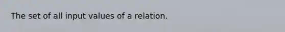 The set of all input values of a relation.