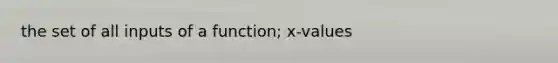 the set of all inputs of a function; x-values