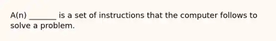 A(n) _______ is a set of instructions that the computer follows to solve a problem.