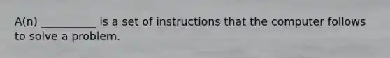 A(n) __________ is a set of instructions that the computer follows to solve a problem.