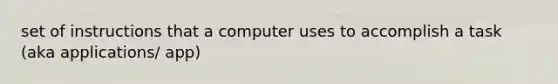 set of instructions that a computer uses to accomplish a task (aka applications/ app)