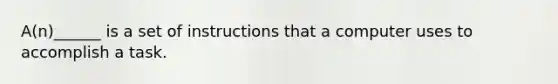 A(n)______ is a set of instructions that a computer uses to accomplish a task.