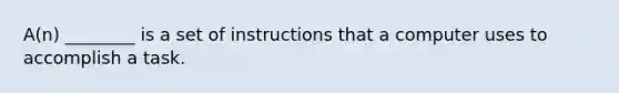 A(n) ________ is a set of instructions that a computer uses to accomplish a task.