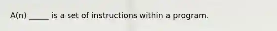 A(n) _____ is a set of instructions within a program.