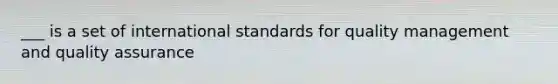 ___ is a set of international standards for quality management and quality assurance