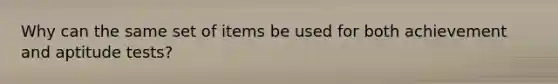 Why can the same set of items be used for both achievement and aptitude tests?