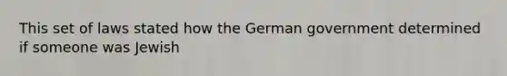 This set of laws stated how the German government determined if someone was Jewish