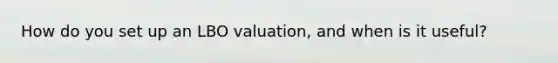 How do you set up an LBO valuation, and when is it useful?