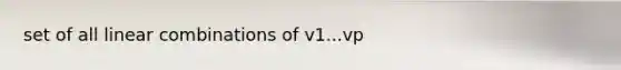 set of all linear combinations of v1...vp