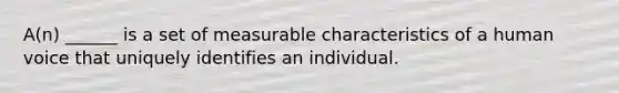 A(n) ______ is a set of measurable characteristics of a human voice that uniquely identifies an individual.