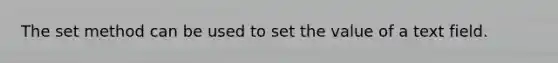 The set method can be used to set the value of a text field.