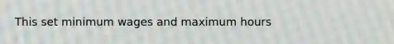 This set minimum wages and maximum hours