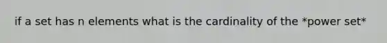 if a set has n elements what is the cardinality of the *power set*