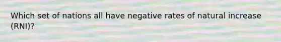 Which set of nations all have negative rates of natural increase (RNI)?