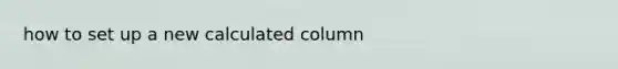how to set up a new calculated column