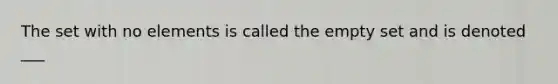 The set with no elements is called the empty set and is denoted ___