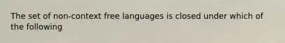 The set of non-context free languages is closed under which of the following