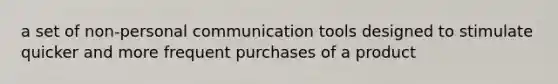 a set of non-personal communication tools designed to stimulate quicker and more frequent purchases of a product