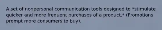 A set of nonpersonal communication tools designed to *stimulate quicker and more frequent purchases of a product.* (Promotions prompt more consumers to buy).