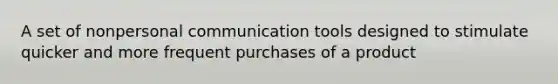 A set of nonpersonal communication tools designed to stimulate quicker and more frequent purchases of a product