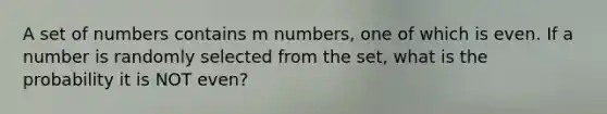 A set of numbers contains m numbers, one of which is even. If a number is randomly selected from the set, what is the probability it is NOT even?