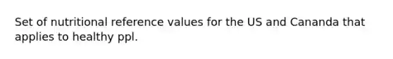 Set of nutritional reference values for the US and Cananda that applies to healthy ppl.