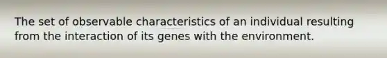 The set of observable characteristics of an individual resulting from the interaction of its genes with the environment.