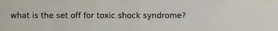 what is the set off for toxic shock syndrome?