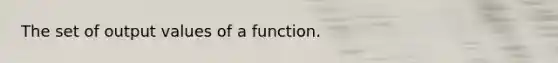 The set of output values of a function.