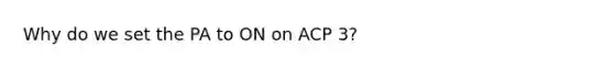 Why do we set the PA to ON on ACP 3?