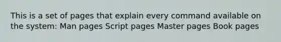 This is a set of pages that explain every command available on the system: Man pages Script pages Master pages Book pages