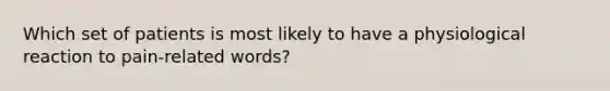 Which set of patients is most likely to have a physiological reaction to pain-related words?