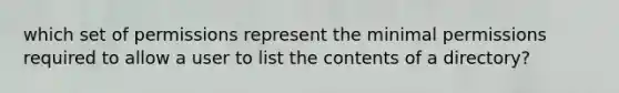 which set of permissions represent the minimal permissions required to allow a user to list the contents of a directory?