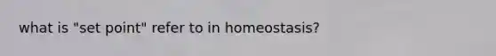 what is "set point" refer to in homeostasis?