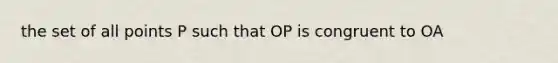 the set of all points P such that OP is congruent to OA