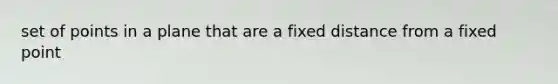 set of points in a plane that are a fixed distance from a fixed point