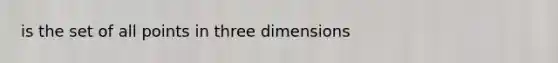 is the set of all points in three dimensions