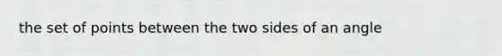 the set of points between the two sides of an angle