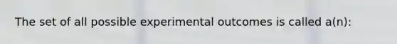 The set of all possible experimental outcomes is called a(n):