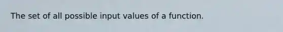 The set of all possible input values of a function.