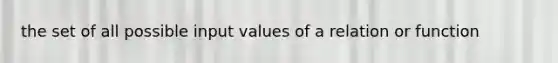 the set of all possible input values of a relation or function