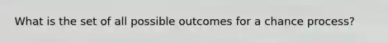 What is the set of all possible outcomes for a chance process?