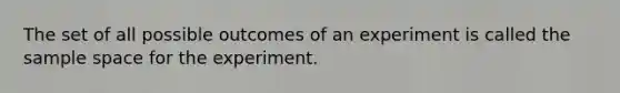 The set of all possible outcomes of an experiment is called the sample space for the experiment.