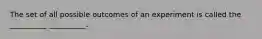 The set of all possible outcomes of an experiment is called the __________ __________.