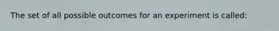 The set of all possible outcomes for an experiment is called: