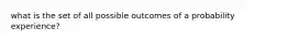 what is the set of all possible outcomes of a probability experience?