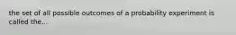 the set of all possible outcomes of a probability experiment is called the...