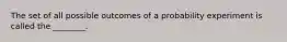 The set of all possible outcomes of a probability experiment is called the ________.