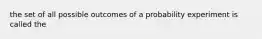 the set of all possible outcomes of a probability experiment is called the