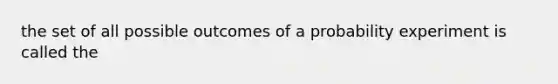 the set of all possible outcomes of a probability experiment is called the